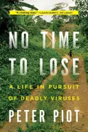 Nemáme čas na stratu: Život v honbe za smrtiacimi vírusmi - No Time to Lose: A Life in Pursuit of Deadly Viruses