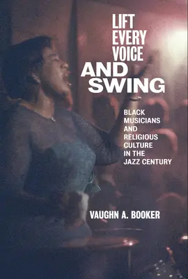 Zdvihnite každý hlas a hojdajte sa: Čierni hudobníci a náboženská kultúra v jazzovom storočí - Lift Every Voice and Swing: Black Musicians and Religious Culture in the Jazz Century