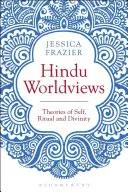 Hinduistické svetonázory: Teórie seba, rituálu a reality - Hindu Worldviews: Theories of Self, Ritual and Reality