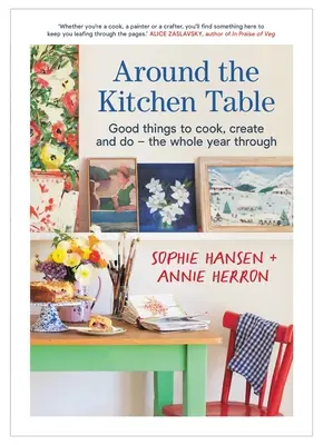 Okolo kuchynského stola: Dobré veci na varenie, tvorenie a robenie - po celý rok - Around the Kitchen Table: Good Things to Cook, Create and Do - The Whole Year Through
