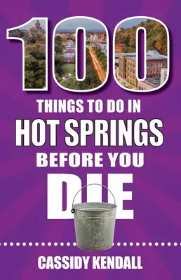 100 vecí, ktoré musíte urobiť v Hot Springs, kým zomriete - 100 Things to Do in Hot Springs Before You Die