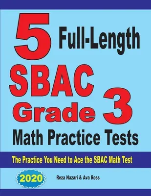 5 plnohodnotných cvičných testov SBAC Grade 3 Math: Cvičenie, ktoré potrebujete na zvládnutie testu SBAC z matematiky - 5 Full-Length SBAC Grade 3 Math Practice Tests: The Practice You Need to Ace the SBAC Math Test
