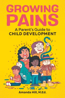 Rastúce bolesti: Sprievodca rodiča vývojom dieťaťa - Growing Pains: A Parent's Guide to Child Development