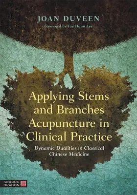 Aplikácia akupunktúry stoniek a vetiev v klinickej praxi: Akupunktúra a medicínska prax v klasickej čínskej medicíne: dynamické duality v klasickej čínskej medicíne - Applying Stems and Branches Acupuncture in Clinical Practice: Dynamic Dualities in Classical Chinese Medicine