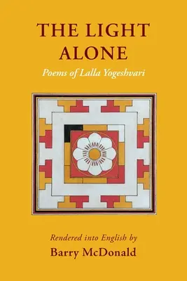 The Light Alone (Svetlo na samote): Básne Lalla Yogeshvari: Poems - The Light Alone: Poems of Lalla Yogeshvari: Poems