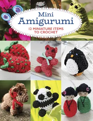 Mini Amigurumi: 12 miniatúrnych predmetov na háčkovanie - Mini Amigurumi: 12 Miniature Items to Crochet
