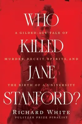 Kto zabil Jane Stanfordovú? Príbeh z pozláteného veku o vražde, podvode, duchoch a zrode univerzity - Who Killed Jane Stanford?: A Gilded Age Tale of Murder, Deceit, Spirits and the Birth of a University