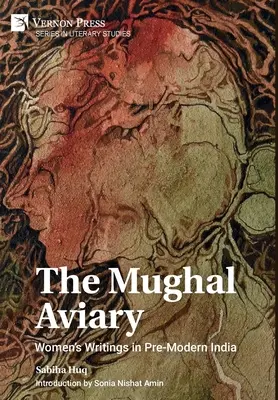 Mughalská voliéra: Mughalská voliéra: ženské spisy v predmodernej Indii - The Mughal Aviary: Women's Writings in Pre-Modern India