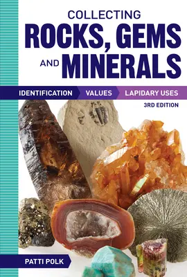 Zbieranie kameňov, drahokamov a minerálov: Minerály a kamene: identifikácia, hodnoty a využitie v lapidáriu - Collecting Rocks, Gems and Minerals: Identification, Values and Lapidary Uses