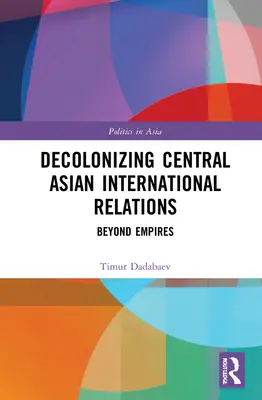 Dekolonizácia stredoázijských medzinárodných vzťahov: Za hranicami impérií - Decolonizing Central Asian International Relations: Beyond Empires