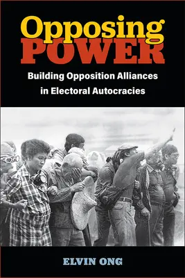 Opozičná moc: budovanie opozičných aliancií vo volebných autokraciách - Opposing Power: Building Opposition Alliances in Electoral Autocracies