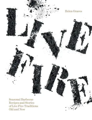 Živý oheň: Sezónne recepty na grilovanie a príbehy starých a nových tradícií živého ohňa - Live Fire: Seasonal Barbecue Recipes and Stories of Live Fire Traditions Old and New
