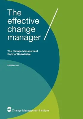 Efektívny manažér zmien: The Change Management Body of Knowledge - The Effective Change Manager: The Change Management Body of Knowledge