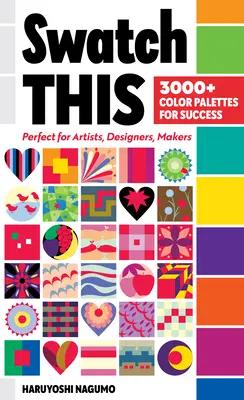 Swatch This, 3000+ Color Palettes for Success: Ideálne pre umelcov, dizajnérov a tvorcov - Swatch This, 3000+ Color Palettes for Success: Perfect for Artists, Designers, Makers