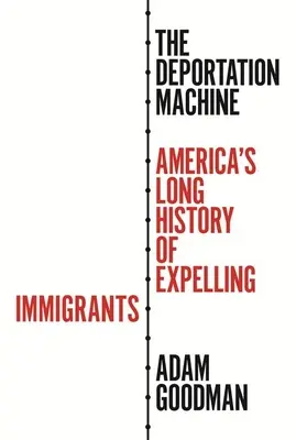 Deportačná mašinéria: Deportačný stroj: Dlhá história amerického vyhostenia prisťahovalcov - The Deportation Machine: America's Long History of Expelling Immigrants