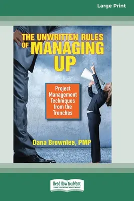 Nepísané pravidlá riadenia: [Standard Large Print 16 Pt Edition] - The Unwritten Rules of Managing Up: Project Management Techniques from the Trenches [Standard Large Print 16 Pt Edition]