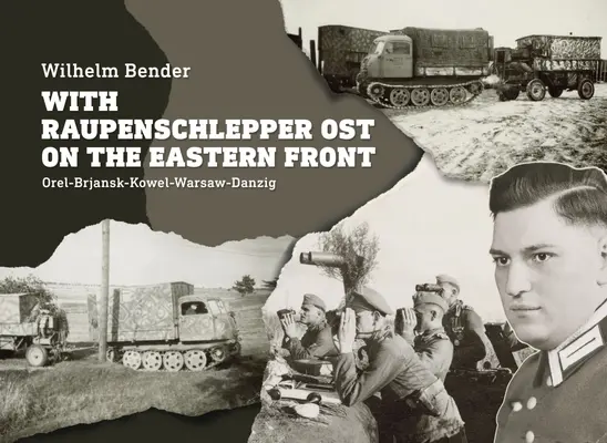 S Raupenschlepperom Ost na východnom fronte: Orel-Brjansk-Kowel-Varšava-Danzig - With Raupenschlepper Ost on the Eastern Front: Orel-Brjansk-Kowel-Warsaw-Danzig