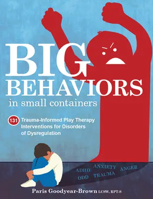 Veľké správanie v malých nádobách: 131 Intervencie hernej terapie založené na traume pri poruchách regulácie - Big Behaviors in Small Containers: 131 Trauma-Informed Play Therapy Interventions for Disorders of Dysregulation