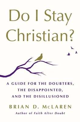 Zostanem kresťanom?: Príručka pre pochybovačov, sklamaných a rozčarovaných - Do I Stay Christian?: A Guide for the Doubters, the Disappointed, and the Disillusioned