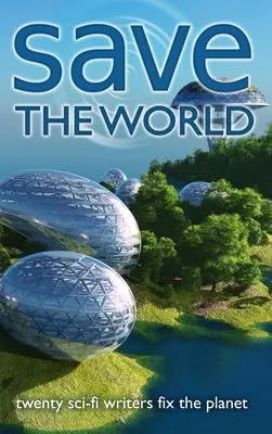 Zachráňte svet: Dvadsať spisovateľov sci-fi napravuje planétu - Save the World: Twenty Sci-Fi Writers Fix the Planet