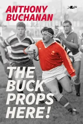 The Buck Props Here!: Život v ragby - The Buck Props Here!: A Life in Rugby