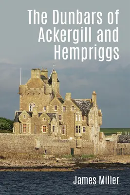 Dunbarovci z Ackergillu a Hempriggsu: Príbeh rodiny z Caithnessu na základe dokumentov rodiny Dunbarovcov - The Dunbars of Ackergill and Hempriggs: The Story of a Caithness Family Based on the Dunbar Family Papers