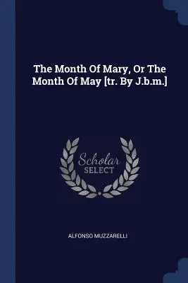 Mesiac Márie alebo mesiac máj [tr. by J.B.M.] - The Month of Mary, or the Month of May [tr. by J.B.M.]