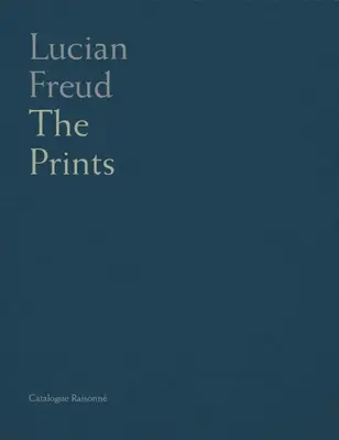 Lucian Freud: Katalóg grafík (Catalogue Raisonne) - Lucian Freud: Catalogue Raisonne of the Prints