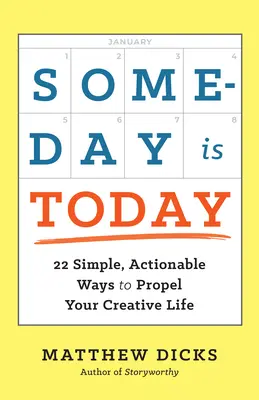 Jedného dňa je dnes: Vydanie knihy Dnes: 22 jednoduchých, uskutočniteľných spôsobov, ako podporiť svoj tvorivý život - Someday Is Today: 22 Simple, Actionable Ways to Propel Your Creative Life