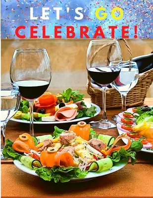 Poďme oslavovať!: Kuchařka lahodných receptov pre výnimočné chvíle - Let's go celebrate!: A Cookbook of Delicious Recipes for Special Moments