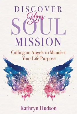 Objavte poslanie svojej duše: Vyzývanie anjelov k manifestácii vášho životného cieľa: Zistite, ako sa prejavujú vaše životné ciele - Discover Your Soul Mission: Calling on Angels to Manifest Your Life Purpose