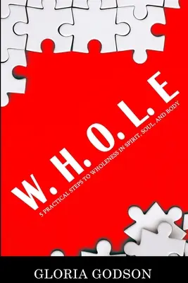 W.H.O.L.E: 5 praktických krokov k celistvosti ducha, duše a tela - W.H.O.L.E: 5 Practical Steps To Wholeness in Spirit, Soul, and Body