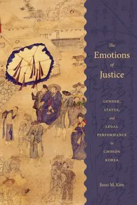 Emócie spravodlivosti: Emocie v Kórei: rod, postavenie a právny výkon v Kórei Čoson - The Emotions of Justice: Gender, Status, and Legal Performance in Choson Korea