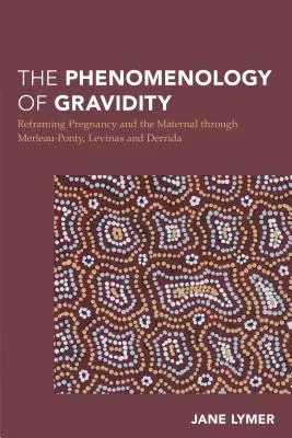 Fenomenológia gravidity: Fenomenológia tehotenstva a materstva prostredníctvom Merleau-Pontyho, Levinasa a Derridu - The Phenomenology of Gravidity: Reframing Pregnancy and the Maternal through Merleau-Ponty, Levinas and Derrida