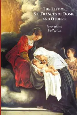 Život svätej Františky Rímskej a ďalších - blahoslavenej Lucie z Narni, Dominiky z Paradisu, Anny de Montmorency - The Life of St. Frances of Rome, and Others - Blessed Lucy of Narni, Dominica of Paradiso, Anne de Montmorency
