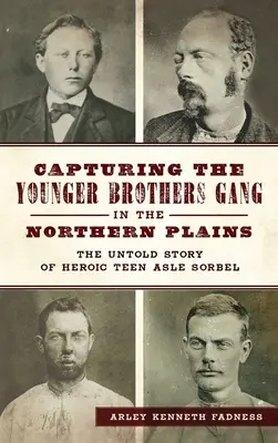 Chytenie gangu mladších bratov na severných pláňach: Nevypovedaný príbeh hrdinského tínedžera Asleho Sorbela - Capturing the Younger Brothers Gang in the Northern Plains: The Untold Story of Heroic Teen Asle Sorbel