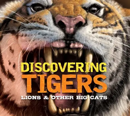 Objavovanie tigrov, levov a iných mačiek: Príručka o veľkých mačkách sveta - Discovering Tigers, Lions & Other Cats: The Ultimate Handbook to the Big Cats of the World