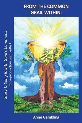 Zo spoločného grálu vo vnútri: (koprodukcia so Sidhe): Príbeh a pieseň s Gaia's Commons - From the Common Grail Within: Story & Song Inwith Gaia's Commons (a co-production with Sidhe)