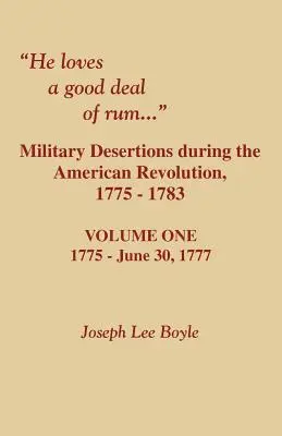Miluje dobrú dávku rumu. Vojenské dezercie počas americkej revolúcie. Prvý zväzok - He Loves a Good Deal of Rum. Military Desertions During the American Revolution. Volume One