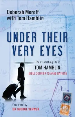 Pod ich očami: Úžasný život Toma Hamblina, biblického kuriéra arabských národov - Under Their Very Eyes: The Astonishing Life of Tom Hamblin, Bible Courier to Arab Nations