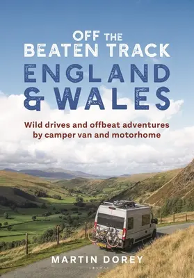 Mimo vychodených ciest: Anglicko a Wales: Wild Drives and Offbeat Adventures by Camper Van and Motorhome: Wales a Wales: Divoké jazdy a netradičné dobrodružstvá - Off the Beaten Track: England and Wales: Wild Drives and Offbeat Adventures by Camper Van and Motorhome