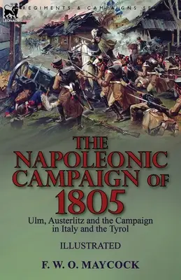 Napoleonská kampaň v roku 1805: Ulm, Slavkov a ťaženie v Taliansku a Tirolsku - The Napoleonic Campaign of 1805: Ulm, Austerlitz and the Campaign in Italy and the Tyrol