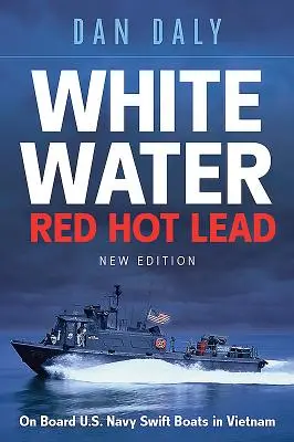 Biela voda Červené horúce olovo: Na palube rýchlych člnov amerického námorníctva vo Vietname - White Water Red Hot Lead: On Board U.S. Navy Swift Boats in Vietnam