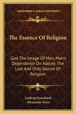 Podstata náboženstva: Boh - obraz človeka, závislosť človeka od prírody, posledný a jediný zdroj náboženstva - The Essence of Religion: God the Image of Man, Man's Dependence on Nature, the Last and Only Source of Religion