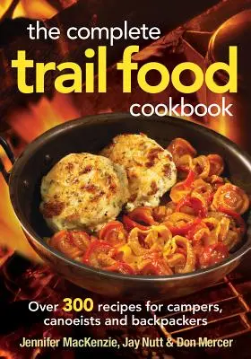 Kompletná kuchárska kniha Trail Food: Viac ako 300 receptov pre táborníkov, vodákov a turistov s batohom - The Complete Trail Food Cookbook: Over 300 Recipes for Campers, Canoeists and Backpackers