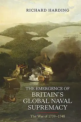 Vznik globálnej námornej prevahy Veľkej Británie: Vojna v rokoch 1739-1748 - The Emergence of Britain's Global Naval Supremacy: The War of 1739-1748