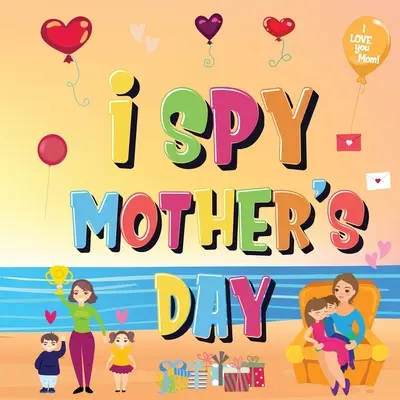 Špehujem Deň matiek: Nájdeš veci, ktoré má mama rada? Zábavná kniha aktivít pre deti od 2 do 5 rokov, v ktorej sa dozviete o mame! - I Spy Mother's Day: Can You Find The Things That Mom Loves? A Fun Activity Book for Kids 2-5 to Learn About Mama!