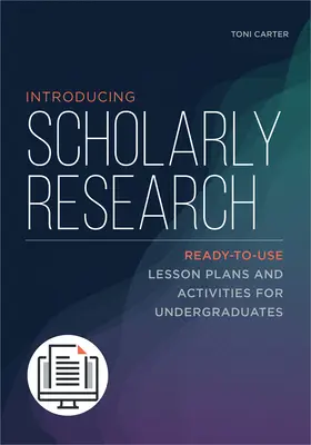 Zavedenie vedeckého výskumu: Pripravené plány vyučovacích hodín a aktivity pre študentov vysokých škôl - Introducing Scholarly Research: Ready-to-Use Lesson Plans and Activities for Undergraduates