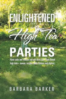 Osvietené vysoké čajové večierky: Majte koláč a koláčiky a zjedzte ich tiež. Rastlinné vysoké čaje Menu, recepty, témy večierkov a kurzy. - Enlightened High Tea Parties: Have Cake and Scones and Eat Them Too. Plant Based High Teas Menus, Recipes, Party Themes and Classes.