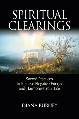 Duchovné očistenia: Posvätné praktiky na uvoľnenie negatívnej energie a harmonizáciu vášho života - Spiritual Clearings: Sacred Practices to Release Negative Energy and Harmonize Your Life